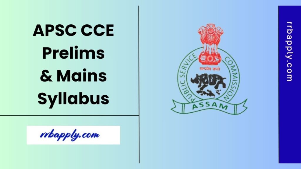 APSC CCE Syllabus 2025 for the Prelims & Mains Examination with the examination pattern and syllabus PDF is shared on this page for aspirants