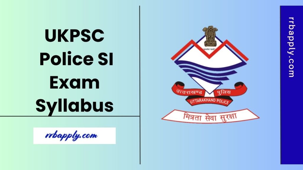 Uttarakhand Police SI Syllabus 2025 - Check UKPSC Police Sub Inspector Syllabus & Exam Pattern through the information shared on this page