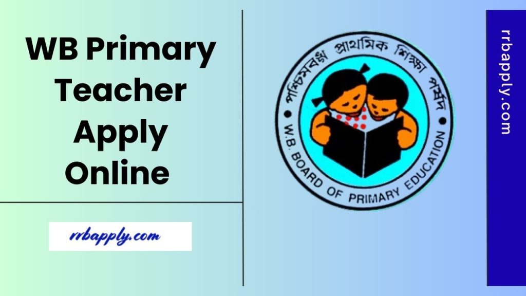 WB Primary Teacher Apply Online 2025 - Get the West Bengal Primary Teacher Application Form Submission Step by Step Guidelines Here